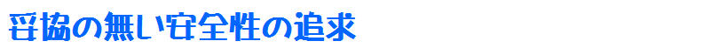 妥協の無い安全性の追求